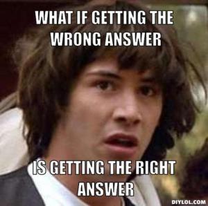 resized_conspiracy-keanu-meme-generator-what-if-getting-the-wrong-answer-is-getting-the-right-answer-c9ffe0